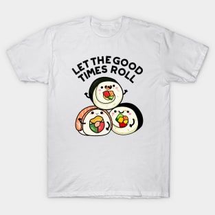 Let The Good Times Roll Funny Sushi Puns T-Shirt